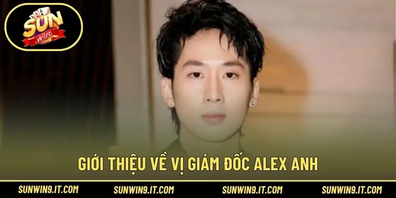 Giới thiệu về vị giám đốc Alex Anh