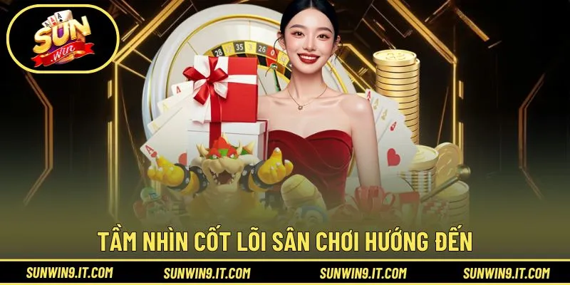Tầm nhìn cốt lõi sân chơi hướng đến
