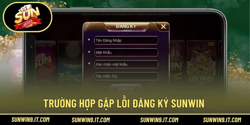 Trường hợp gặp lỗi đăng ký Sunwin 