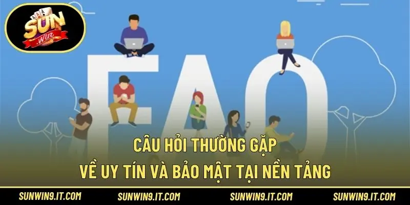 Câu hỏi thường gặp về uy tín và bảo mật tại nền tảng